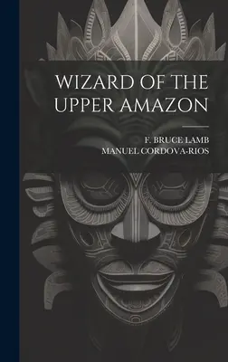 Czarnoksiężnik z Górnej Amazonii - Wizard of the Upper Amazon