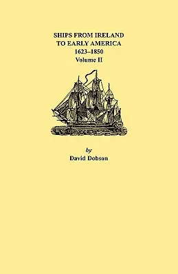 Statki z Irlandii do wczesnej Ameryki, 1623-1850. Tom II - Ships from Ireland to Early America, 1623-1850. Volume II