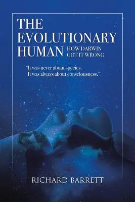 The Evolutionary Human: How Darwin Got It Wrong: Nigdy nie chodziło o gatunek, zawsze chodziło o świadomość - The Evolutionary Human: How Darwin Got It Wrong: It was never about species, It was always about consciousness