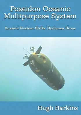 Oceaniczny system wielozadaniowy Posejdon: Rosyjski podwodny dron uderzeniowy o napędzie nuklearnym - Poseidon Oceanic Multipurpose System: Russia's Nuclear Strike Undersea Drone