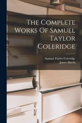 Dzieła wszystkie Samuela Taylora Coleridge'a - The Complete Works Of Samuel Taylor Coleridge