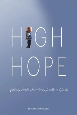 High Hope: Podnoszące na duchu historie o domu, rodzinie i wierze. - High Hope: Uplifting Stories About Home, Family and Faith.