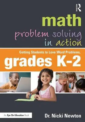 Rozwiązywanie problemów matematycznych w działaniu: Jak sprawić, by uczniowie pokochali rozwiązywanie zadań słownych, klasy K-2 - Math Problem Solving in Action: Getting Students to Love Word Problems, Grades K-2