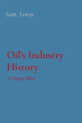 Historia przemysłu naftowego: Głębokie zanurzenie - Oil's Industry History: A Deep Dive