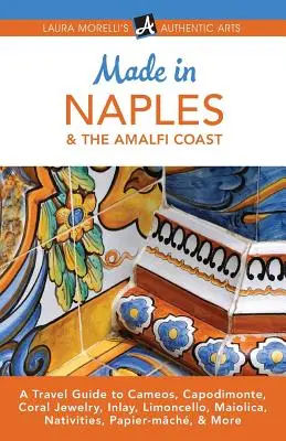 Made in Naples & the Amalfi Coast: Przewodnik turystyczny po kameach, Capodimonte, biżuterii koralowej, inkrustacji, limoncello, maiolice, nativities, papier-mch i nie tylko - Made in Naples & the Amalfi Coast: A Travel Guide to Cameos, Capodimonte, Coral Jewelry, Inlay, Limoncello, Maiolica, Nativities, Papier-mch, & More