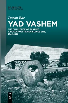 Yad Vashem: Wyzwanie kształtowania miejsca pamięci o Holokauście, 1942-1976 - Yad Vashem: The Challenge of Shaping a Holocaust Remembrance Site, 1942-1976