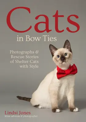 Koty w krawatach: Fotografie i historie ratunkowe kotów ze schroniska ze stylem - Cats in Bow Ties: Photographs & Rescue Stories of Shelter Cats with Style