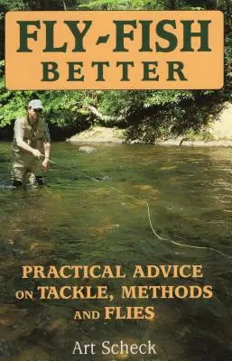 Lepiej łowić na muchę: Praktyczne porady dotyczące sprzętu, metod i much - Fly-Fish Better: Practical Advice on Tackle, Methods, and Flies