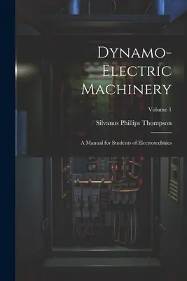 Maszyny dynamoelektryczne: Podręcznik dla studentów elektrotechniki; Tom 1 - Dynamo-Electric Machinery: A Manual for Students of Electrotechnics; Volume 1