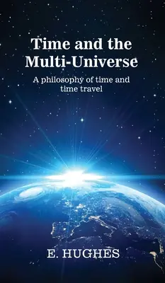 Czas i multiwszechświat: Filozofia czasu i podróży w czasie - Time and the Multi-Universe: A philosophy of time and time travel