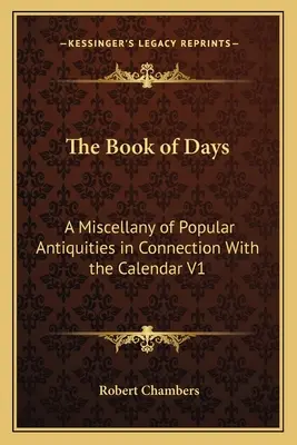 Księga dni: Miscellany of Popular Antiquities in Connection with the Calendar (Miscellany popularnych starożytności związanych z kalendarzem) V1 - The Book of Days: A Miscellany of Popular Antiquities in Connection With the Calendar V1