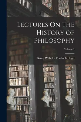 Wykłady z historii filozofii; tom 3 - Lectures On the History of Philosophy; Volume 3