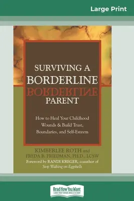 Surviving a Borderline Parent: How to Heal Your Childhood Wounds & Build Trust, Boundaries, and Self-Esteem [16pt Large Print Edition - Surviving a Borderline Parent: How to Heal Your Childhood Wounds & Build Trust, Boundaries, and Self-Esteem