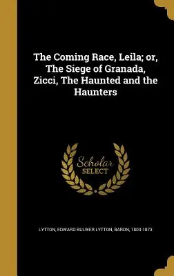 Nadchodzący wyścig, Leila; lub, Oblężenie Granady, Zicci, Nawiedzeni i nawiedzający - The Coming Race, Leila; or, The Siege of Granada, Zicci, The Haunted and the Haunters
