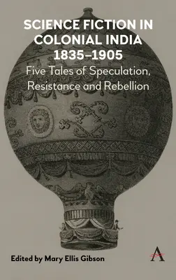 Science fiction w kolonialnych Indiach, 1835-1905: Pięć historii spekulacji, oporu i buntu - Science Fiction in Colonial India, 1835-1905: Five Stories of Speculation, Resistance and Rebellion