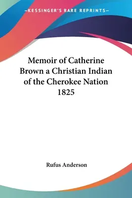 Wspomnienie Catherine Brown, chrześcijańskiej Indianki z narodu Cherokee 1825 - Memoir of Catherine Brown a Christian Indian of the Cherokee Nation 1825