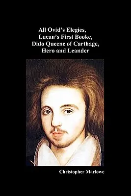 The Complete Works of Christopher Marlowe, Vol. I: Wszystkie Elegie Owidiusza, Pierwsza Księga Lukana, Dydona Królowa Kartaginy, Bohater i Leander - The Complete Works of Christopher Marlowe, Vol . I: All Ovid's Elegies, Lucan's First Booke, Dido Queene of Carthage, Hero and Leander