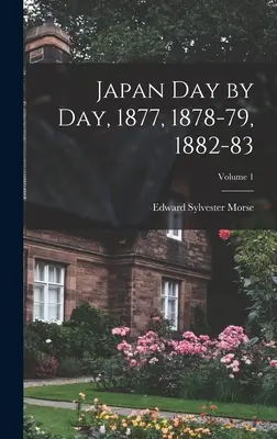 Japonia dzień po dniu, 1877, 1878-79, 1882-83; Tom 1 - Japan Day by Day, 1877, 1878-79, 1882-83; Volume 1