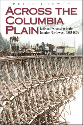 Przez równinę Columbia: Ekspansja kolei w północno-zachodniej części kraju, 1885-1893 - Across the Columbia Plain: Railroad Expansion in the Interior Northwest, 1885-1893