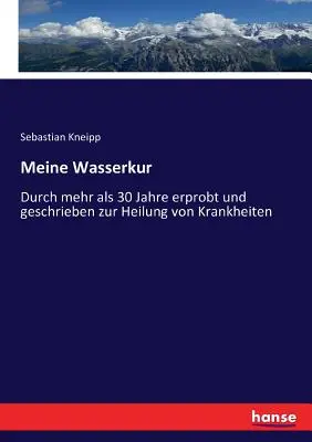 Meine Wasserkur: Durch mehr als 30 Jahre erprobt und geschrieben zur Heilung von Krankheiten