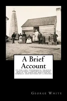 Krótki opis: Z życia, doświadczeń, podróży i pracy ewangelicznej George'a White'a, Afrykanina; Napisane przez niego samego i poprawione przez - A Brief Account: Of the Life, Experience, Travels, and Gospel Labours of George White, an African; Written by Himself, and Revised by a