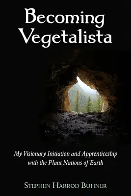 Becoming Vegetalista: Moja wizjonerska inicjacja i terminowanie u roślinnych narodów Ziemi - Becoming Vegetalista: My Visionary Initiation and Apprenticeship with the Plant Nations of Earth