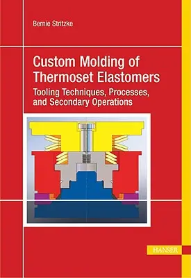 Niestandardowe formowanie elastomerów termoutwardzalnych: Kompleksowe podejście do materiałów, projektowania form i przetwarzania - Custom Molding of Thermoset Elastomers: A Comprehensive Approach to Materials, Mold Design, and Processing