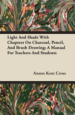 Light and Shade with Chapters on Charcoal, Pencil, and Brush Drawing: A Manual for Teachers and Students (1895) - Light and Shade with Chapters on Charcoal, Pencil, and Brush Drawing; A Manual for Teachers and Students