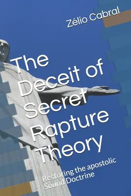 Oszustwo teorii sekretnego pochwycenia: Przywrócenie apostolskiej zdrowej doktryny - The Deceit of Secret Rapture Theory: Restoring the apostolic Sound Doctrine