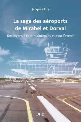 La saga des aroports de Mirabel et Dorval: des leons tirer maintenant et pour l'avenir - La saga des aroports de Mirabel et Dorval: des leons  tirer maintenant et pour l'avenir