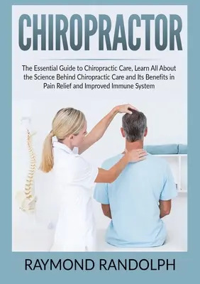 Chiropraktyk: Niezbędny przewodnik po chiropraktyce, dowiedz się wszystkiego o nauce stojącej za chiropraktyką i jej korzyściach w Pai - Chiropractor: The Essential Guide to Chiropractic Care, Learn All About the Science Behind Chiropractic Care and Its Benefits in Pai