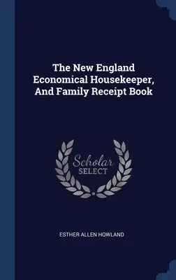 Ekonomiczna gospodyni z Nowej Anglii i rodzinna księga pokwitowań - The New England Economical Housekeeper, And Family Receipt Book