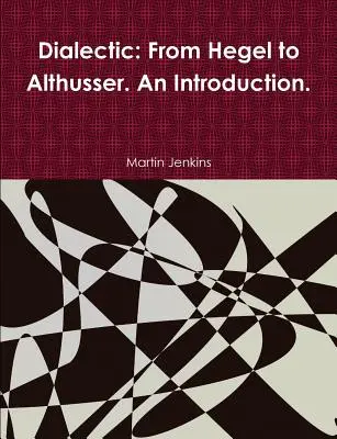 Dialektyka: Od Hegla do Althussera. Wprowadzenie. - Dialectic: From Hegel to Althusser. An Introduction.