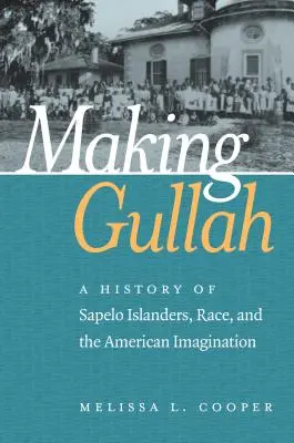 Making Gullah: Historia mieszkańców wyspy Sapelo, rasa i amerykańska wyobraźnia - Making Gullah: A History of Sapelo Islanders, Race, and the American Imagination