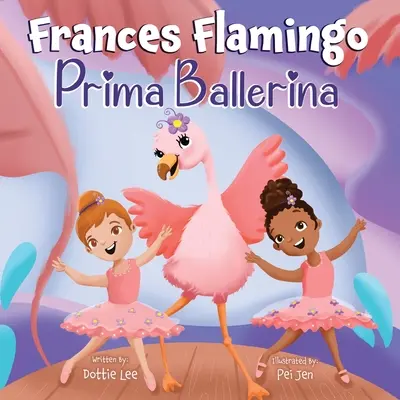 Frances Flamingo: Książka obrazkowa dla dzieci w wieku 4-8 lat o tańcu, przyjaźni i życzliwości - Frances Flamingo: A Children's Picture Book About Dance, Friendship, and Kindness for Kids Ages 4-8