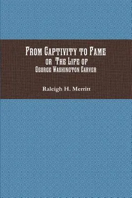 Od niewoli do sławy: Albo życie George'a Washingtona Carvera - From Captivity to Fame: Or The Life of George Washington Carver