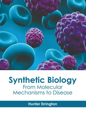 Biologia syntetyczna: Od mechanizmów molekularnych do chorób - Synthetic Biology: From Molecular Mechanisms to Disease