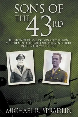 Synowie 43: Historia Delmara Dotsona, Graya Allisona i ludzi z 43. grupy bombowej na południowo-zachodnim Pacyfiku - Sons of the 43rd: The Story of Delmar Dotson, Gray Allison, and the Men of the 43rd Bombardment Group in the Southwest Pacific