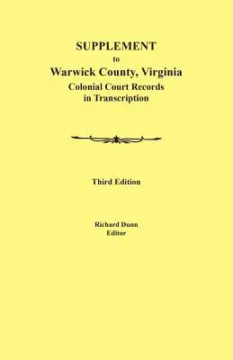 Suplement do hrabstwa Warwick w stanie Wirginia: Akta sądu kolonialnego w transkrypcji, wydanie trzecie - Supplement to Warwick County, Virginia: Colonial Court Records in Transcription, Third Edition