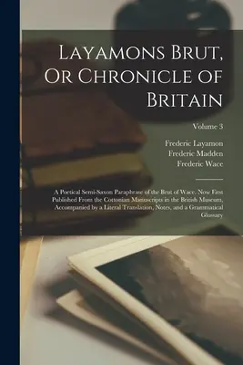 Layamons Brut, czyli kronika Wielkiej Brytanii: Poetycka pół-saksońska parafraza Brut of Wace. Now First Published From the Cottonian Manuscripts in the th - Layamons Brut, Or Chronicle of Britain: A Poetical Semi-Saxon Paraphrase of the Brut of Wace. Now First Published From the Cottonian Manuscripts in th