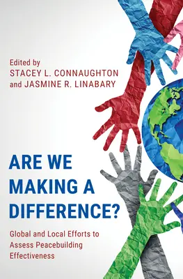 Czy robimy różnicę? Globalne i lokalne wysiłki na rzecz oceny skuteczności budowania pokoju - Are We Making a Difference?: Global and Local Efforts to Assess Peacebuilding Effectiveness