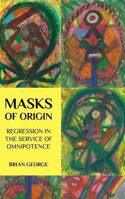 Maski pochodzenia: Regresja w służbie wszechmocy - Masks of Origin: Regression in the Service of Omnipotence