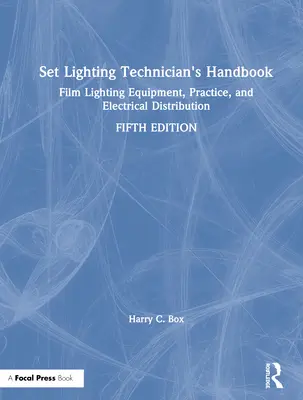 Podręcznik technika oświetlenia planu filmowego: Filmowy sprzęt oświetleniowy, praktyka i dystrybucja elektryczna - Set Lighting Technician's Handbook: Film Lighting Equipment, Practice, and Electrical Distribution