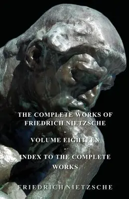 Dzieła wszystkie Fryderyka Nietzschego - tom osiemnasty - indeks dzieł wszystkich - The Complete Works of Friedrich Nietzsche - Volume Eighteen - Index to the Complete Works