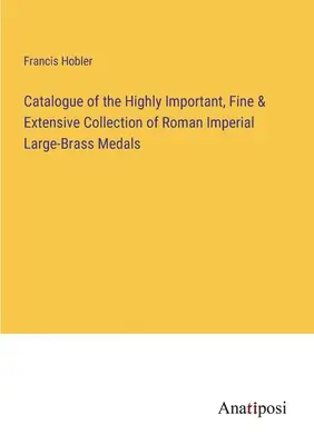 Katalog bardzo ważnej, pięknej i obszernej kolekcji rzymskich cesarskich medali z mosiądzu - Catalogue of the Highly Important, Fine & Extensive Collection of Roman Imperial Large-Brass Medals