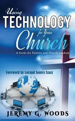 Wykorzystanie technologii w kościele: Przewodnik dla pastorów i przywódców kościelnych - Using Technology for Your Church: A Guide for Pastors and Church Leaders