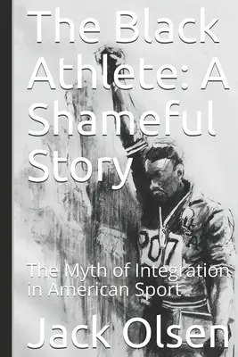 Czarny sportowiec: Wstydliwa historia: Mit integracji w amerykańskim sporcie - The Black Athlete: A Shameful Story: The Myth of Integration in American Sport