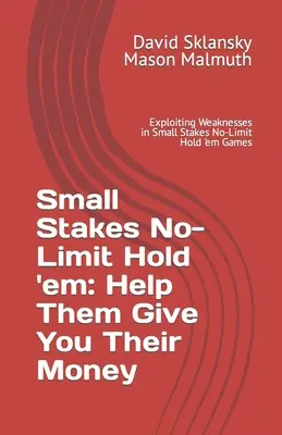 Small Stakes No-Limit Hold'em: Pomóż im oddać ci swoje pieniądze: Wykorzystywanie słabości w grach Hold'em na małe stawki bez limitu - Small Stakes No-Limit Hold 'em: Help Them Give You Their Money: Exploiting Weaknesses in Small Stakes No-Limit Hold 'em Games