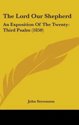 Pan naszym pasterzem: Objaśnienie dwudziestego trzeciego psalmu (1850) - The Lord Our Shepherd: An Exposition Of The Twenty-Third Psalm (1850)