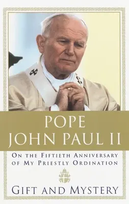 Dar i tajemnica: W pięćdziesiątą rocznicę moich święceń kapłańskich - Gift and Mystery: On the fifteth anniversary of my priestly ordination